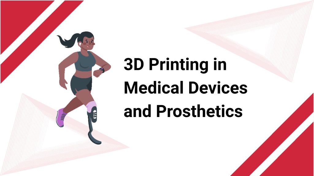 3D Printing in Medical Devices and Prosthetics