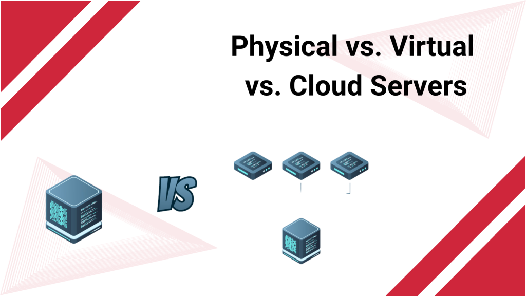 Physical vs. Virtual vs. Cloud Servers: What's the Difference?