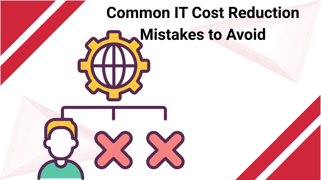Common IT Cost Reduction Mistakes to Avoid