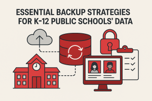 Essential Backup Strategies for K-12 Public Schools’ Data